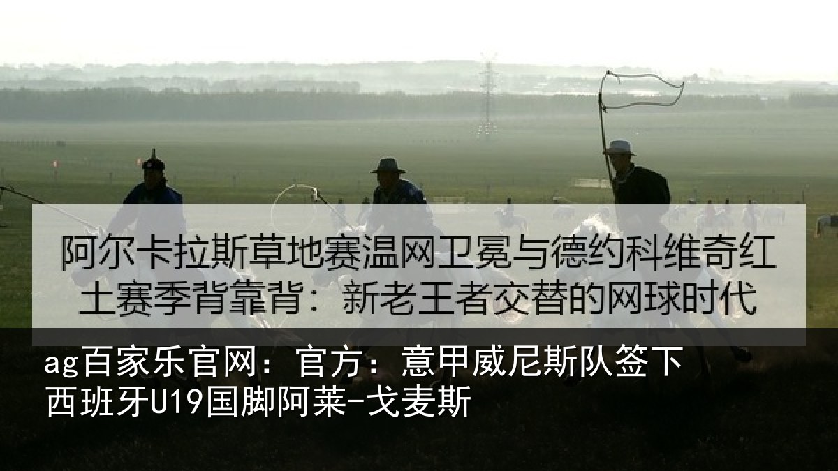 ag百家乐官网:官方:意甲威尼斯队签相关情况-戈麦斯