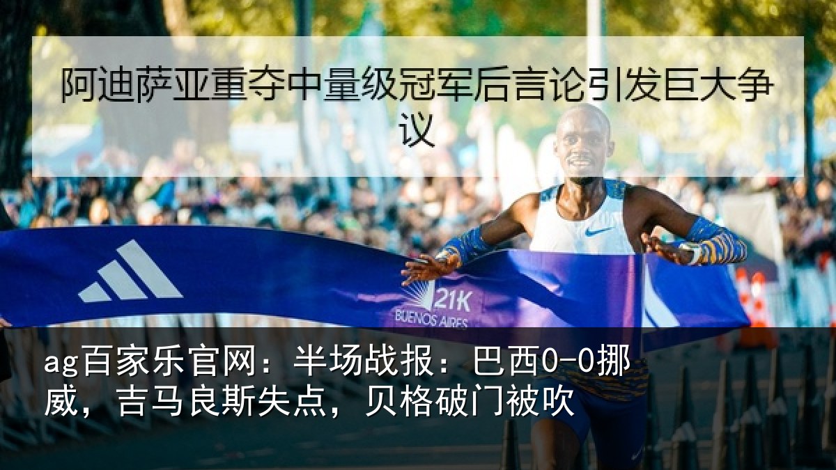 ag百家乐官网:半场战报:巴西0-0挪威,吉马良斯失点,贝格破门被吹