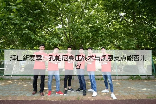 拜仁新赛季：孔帕尼高压战术与凯恩支点能否兼容