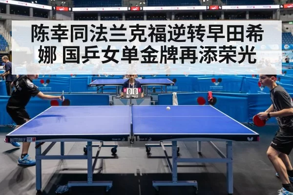 陈幸同法兰克福逆转早田希娜 国乒女单金牌再添荣光